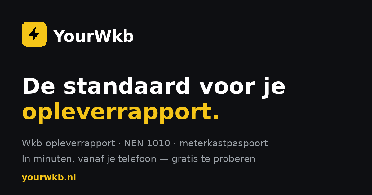 YourWkb — Wkb-opleverrapport en NEN 1010-rapport op je telefoon